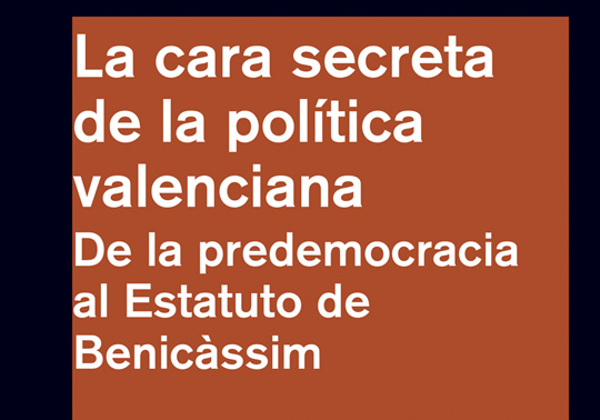 La cara secreta de la política valenciana: de la predemocracia al estatuto de Benicassim. Presentación del libro. 27/02/2019. Centre Cultural La Nau. 19:00 h